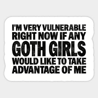 Funny Quotes for Goth Girls Humor, I'm Very Vulnerable Right Now if Any Goth Girls Sticker